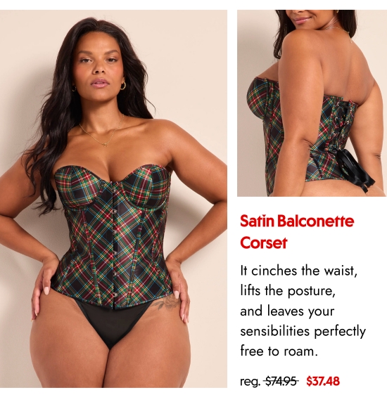 Satin Balconette Corset. It cinches the waist, lifts the posture, and leaves your sensibilities perfectly free to roam. 37.48 dollars