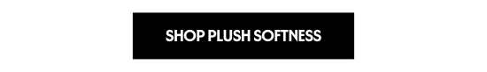 Shop plush softness