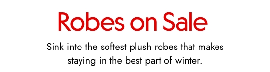 Robes on sale. Sink into the softest plush robes that makes staying in the best part of winter.