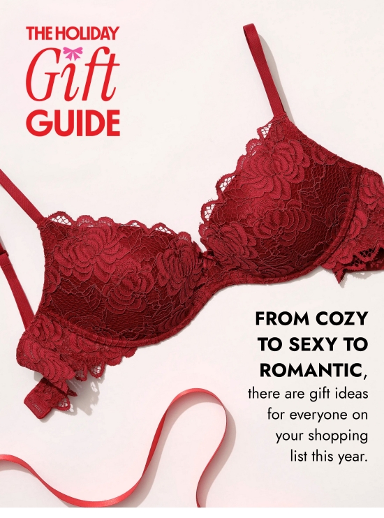 The Holiday Gift Guide - From cozy to sexy to romantic, there are gift ideas for everyone on
your shopping list this year.