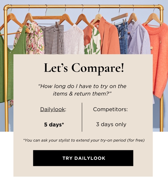 Compare - How long do I have to try on the items and return them. DailyLook - 5 days. You can ask your stylist to extend your try-on period for free.