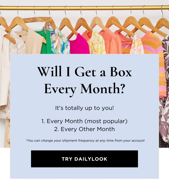 Will I Get a Box Every Month - It is totally up to you. Every Month, most popular or every Other Month. You can change your shipment frequency at any time from your account.